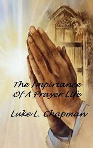 The Importance of a Prayer Life de Luke L. Chapman