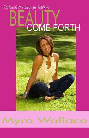 Beauty Come Forth de MS Myra L. Wallace