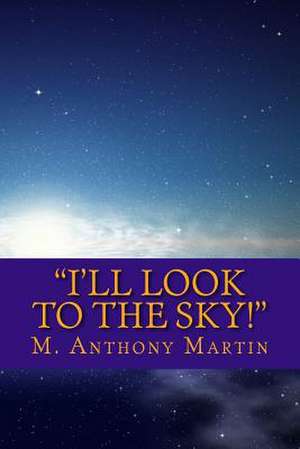 I'll Look to the Sky! de M. Anthony Martin