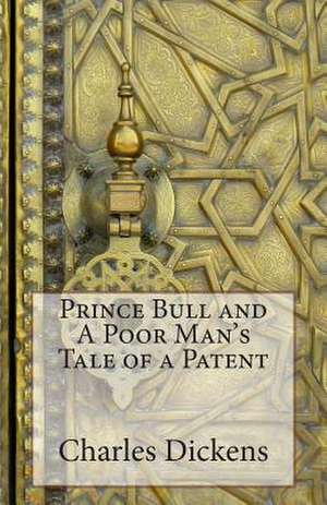 Prince Bull and a Poor Man's Tale of a Patent de Charles Dickens