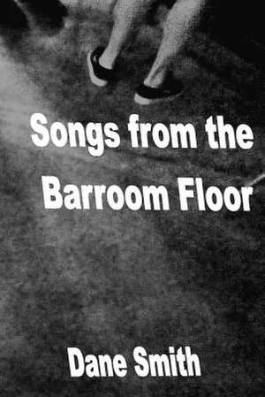 Songs from the Barroom Floor de Dane Smith