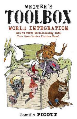 Writer's Toolbox World Integration How to Weave Worldbuilding Into Your Speculative Fiction Novel de Camille Picott