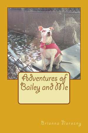 Adventures of Bailey and Me de By Brianna Nicole Narozny