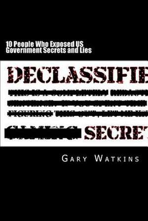 10 People Who Exposed Us Government Secrets and Lies de Gary Watkins