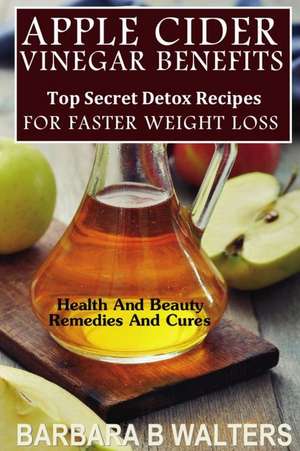 Apple Cider Vinegar Benefits de Barbara B. Walters