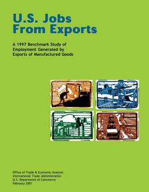 U.S. Jobs from Exports a 1997 Benchmark Study of Employment Generated by Exports of Manufactured Goods de U. S. Depar Tment of Commerce