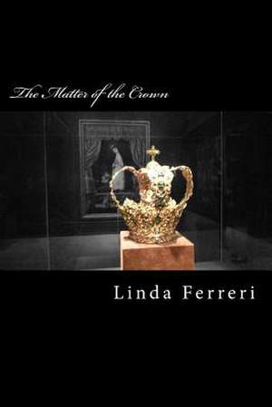 The Matter of the Crown de Linda Ferreri