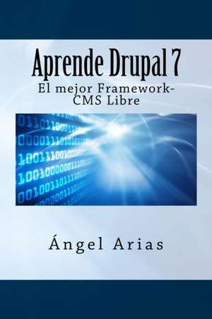 Aprende Drupal 7. El Mejor Framework-CMS Gratuito de Angel Arias