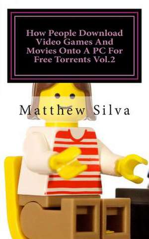 How People Download Video Games and Movies Onto a PC for Free Torrents Vol.2 de Matthew Silva