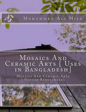 Mosaics and Ceramic Arts [ Uses in Bangladesh] de Milu, MR Mohammed Ali