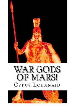 War Gods of Mars! de Cyrus a. Lobanaid Phd