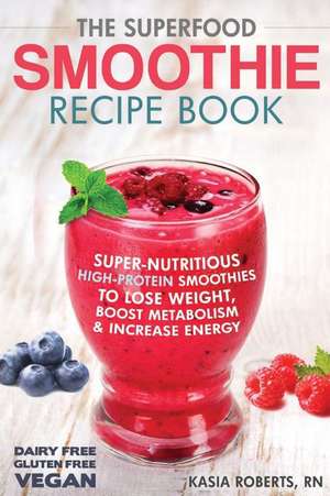 The Superfood Smoothie Recipe Book de Kasia Roberts Rn