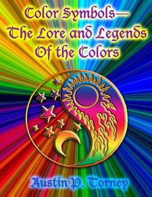 Color Symbols?the Lore and Legends of the Colors de Torney, Austin P.