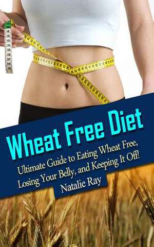 Wheat Free Diet de Natalie Ray