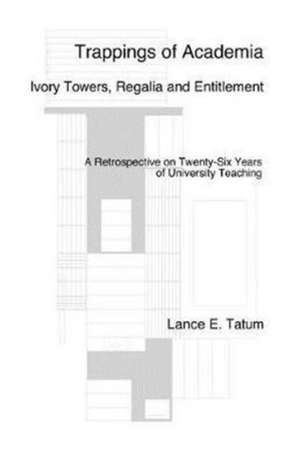 Trappings of Academia, Ivory Towers, Regalia and Entitlement de Lance E. Tatum