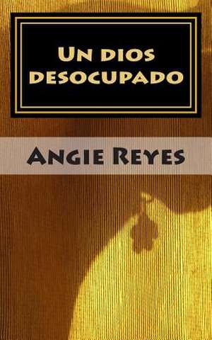 Un Dios Desocupado de Angie Reyes Melo