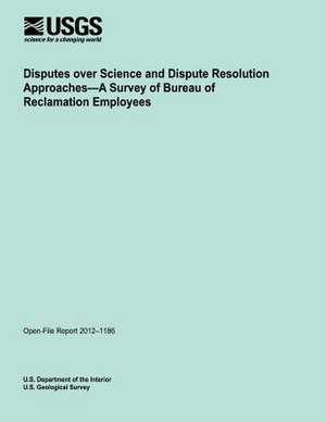 Disputes Over Science and Dispute Resolution Approaches?a Survey of Bureau of Reclamation Employees de U. S. Department of the Interior