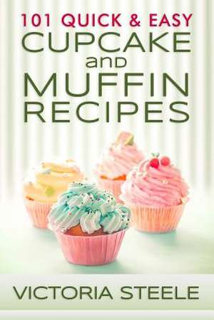 101 Quick & Easy Cupcake and Muffin Recipes de Victoria Steele