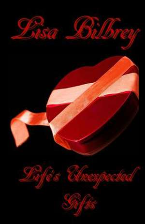 Life's Unexpected Gifts de Lisa Bilbrey