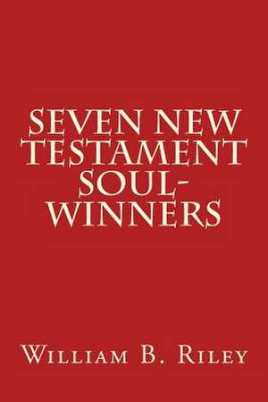 Seven New Testament Soul-Winners de William B. Riley