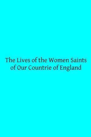 The Lives of the Women Saints of Our Countrie of England de C. Horstmann