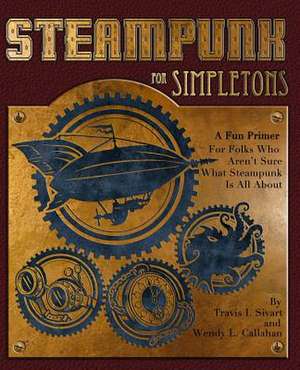 Steampunk for Simpletons de Travis I. Sivart