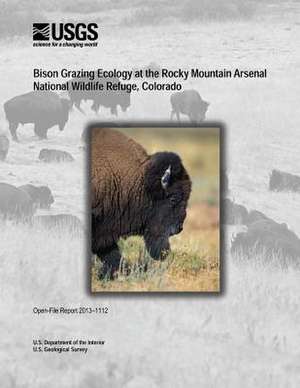 Bison Grazing Ecology at the Rocky Mountain Arsenal National Wildlife Refuge, Colorado de U. S. Department of the Interior