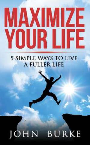 Maximize Your Life de John Burke