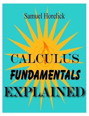 Calculus Fundamentals Explained de Samuel Horelick