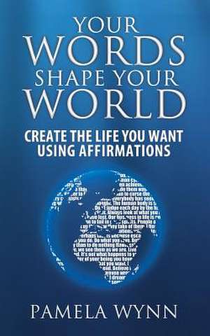 Your Words Shape Your World de Pamela Wynn