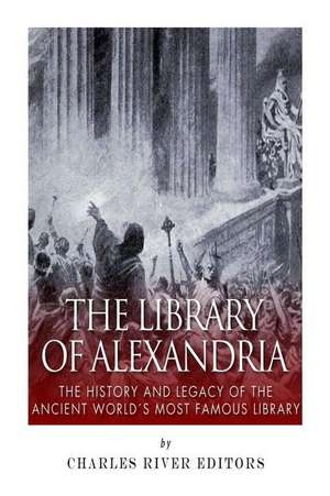 The Library of Alexandria de Charles River Editors