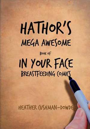 Hathor's Mega Awesome Book of in Your Face Breastfeeding Comics de Heather Cushman-Dowdee