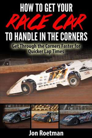 How to Get Your Race Car to Handle in the Corners de Jon Roetman