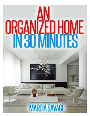 An Organized Home in 30 Minutes de Marcia Savage