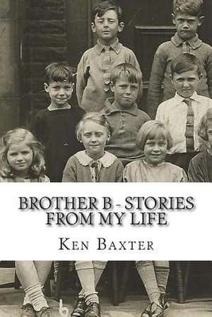 Brother B - Stories from My Life de MR Ken Baxter