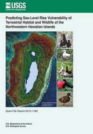 Predicting Sea-Level Rise Vulnerability of Terrestrial Habitat and Wildlife of the Northwestern Hawaiian Islands de U. S. Department of the Interior