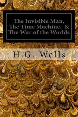 The Invisible Man, the Time Machine, & the War of the Worlds de H. G. Wells