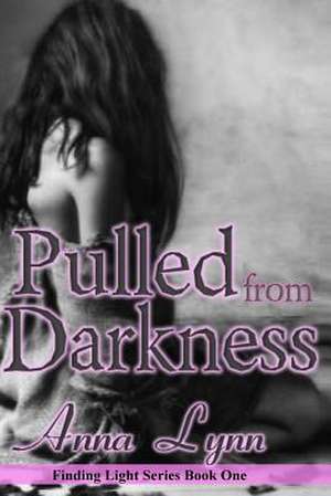 Pulled from Darkness Finding Light Series Book 1 de Anna Lynn