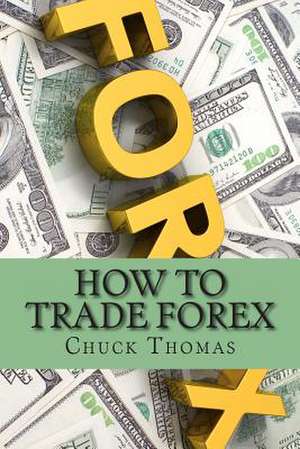 How to Trade Forex de Chuck Thomas