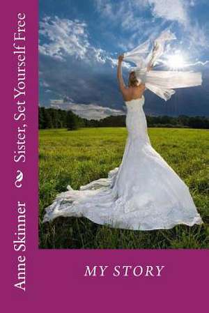 Sister, Set Yourself Free de Anne Skinner