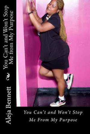 You Can't and Won't Stop Me from My Purpose de Aleja Bennett