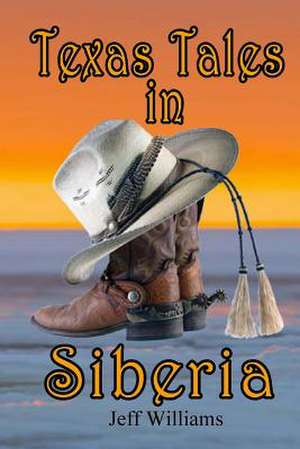 Texas Tales in Siberia de Jeff Williams