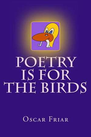 Poetry Is for the Birds de Oscar Friar