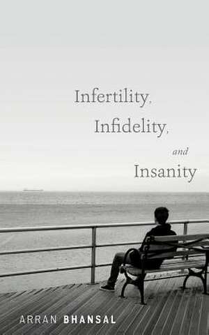 Infertility, Infidelity, and Insanity de Arran Bhansal