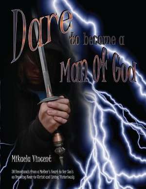 Dare to Become a Man of God de Mikaela Vincent