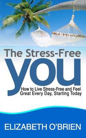 The Stress-Free You de Elizabeth O'Brien