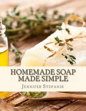 Homemade Soap Made Simple de Jennifer Stepanik