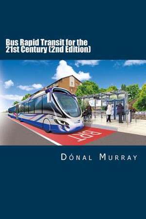 Bus Rapid Transit for the 21st Century (2nd Edition) de Donal Murray