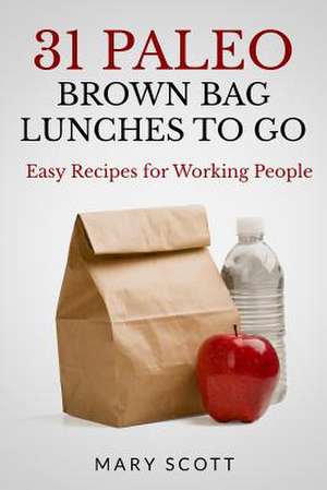 31 Paleo Brown Bag Lunches to Go de Mary R. Scott