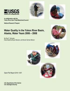 Water Quality in the Yukon River Basin, Alaska, Water Years 2006-2008 de U. S. Department of the Interior